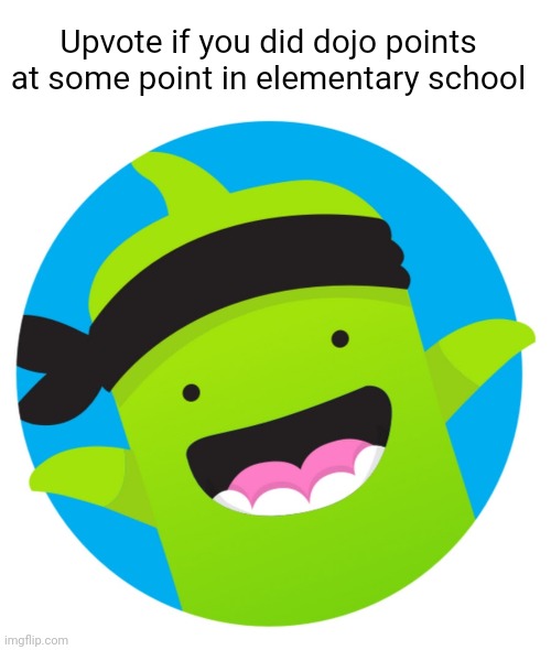 Anyone else do where you could cash in points for some candy or smth | Upvote if you did dojo points at some point in elementary school | image tagged in blank white template,nostalgia,elementary,school,ha ha tags go brr | made w/ Imgflip meme maker