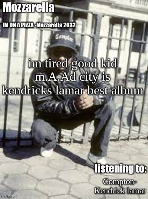 im sorry but it is | im tired good kid m.A.Ad city is kendricks lamar best album; Compton- Kendrick lamar | image tagged in eazy-e | made w/ Imgflip meme maker