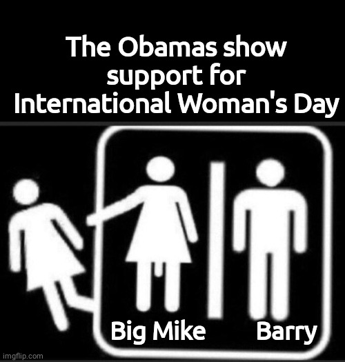 Obamas support International women's day | The Obamas show support for International Woman's Day; Big Mike         Barry | image tagged in obama | made w/ Imgflip meme maker