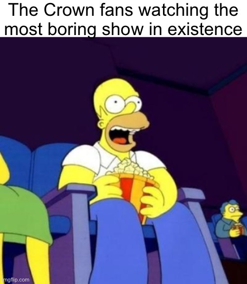 Homer eating popcorn | The Crown fans watching the
most boring show in existence | image tagged in homer eating popcorn | made w/ Imgflip meme maker