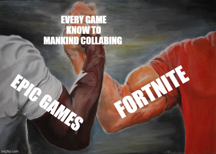 Epic Handshake Meme | EVERY GAME KNOW TO MANKIND COLLABING; FORTNITE; EPIC GAMES | image tagged in memes,epic handshake | made w/ Imgflip meme maker
