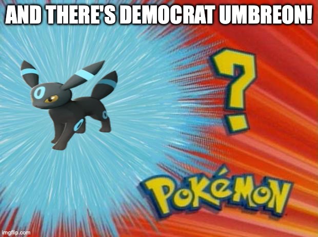 who is that pokemon | AND THERE'S DEMOCRAT UMBREON! | image tagged in who is that pokemon | made w/ Imgflip meme maker