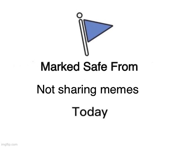 Marked Safe From Meme | Not sharing memes | image tagged in memes,marked safe from | made w/ Imgflip meme maker
