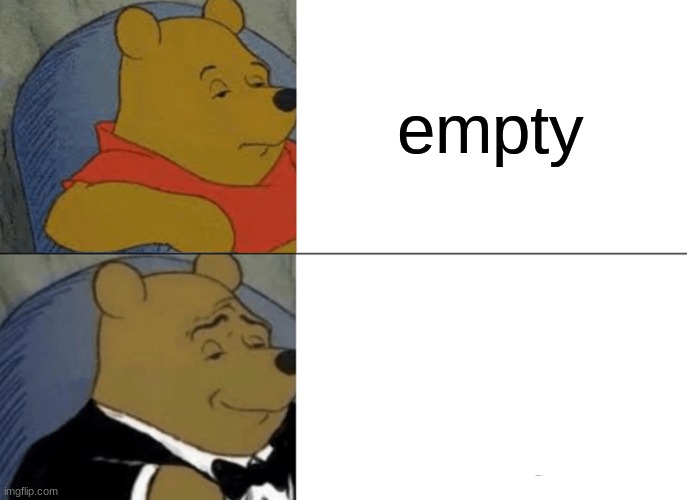 This is a refrence about polotics | empty | image tagged in memes,tuxedo winnie the pooh | made w/ Imgflip meme maker