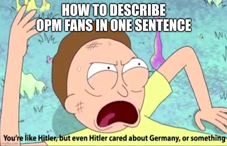OPM bad | HOW TO DESCRIBE OPM FANS IN ONE SENTENCE | image tagged in you're like hitler,funny,philippines,music | made w/ Imgflip meme maker