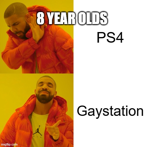 PS4 | 8 YEAR OLDS; PS4; Gaystation | image tagged in memes,drake hotline bling,playstation | made w/ Imgflip meme maker