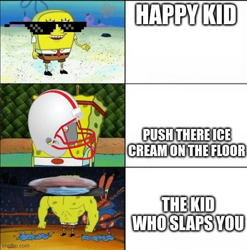 jimmyjang | HAPPY KID; PUSH THERE ICE CREAM ON THE FLOOR; THE KID WHO SLAPS YOU | image tagged in spongebob strong | made w/ Imgflip meme maker