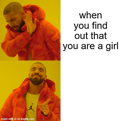 Drake Hotline Bling | when you find out that you are a girl | image tagged in memes,drake hotline bling | made w/ Imgflip meme maker