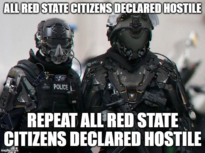 ALL RED STATE CITIZENS DECLARED HOSTILE; REPEAT ALL RED STATE CITIZENS DECLARED HOSTILE | image tagged in memes | made w/ Imgflip meme maker