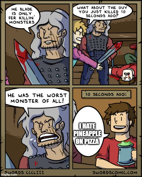 NOOO I hate  pineapple on pizza | I HATE  PINEAPPLE ON PIZZA | image tagged in worst monster of all,memes | made w/ Imgflip meme maker