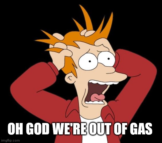 panic attack | OH GOD WE'RE OUT OF GAS | image tagged in panic attack | made w/ Imgflip meme maker