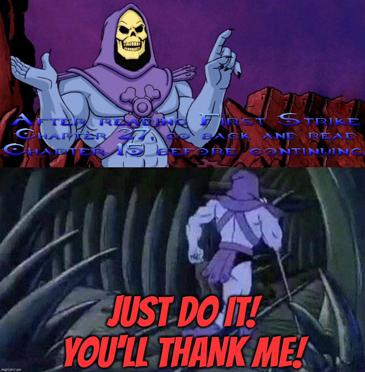 I don't have enough characters to get into it, but doing this makes it easier to follow (Español en comentarios) | JUST DO IT!
YOU'LL THANK ME! | image tagged in he man skeleton advices,halo,gaming,actual advice mallard,fun facts with squidward,sonic says | made w/ Imgflip meme maker