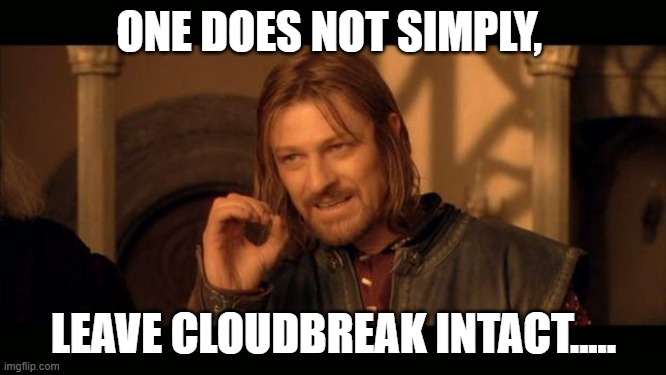 Cloudbreak | ONE DOES NOT SIMPLY, LEAVE CLOUDBREAK INTACT..... | image tagged in sean bean lord of the rings | made w/ Imgflip meme maker