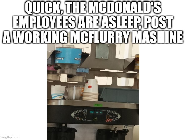 Looks Like crap, works perfect | QUICK, THE MCDONALD'S EMPLOYEES ARE ASLEEP, POST A WORKING MCFLURRY MASHINE | image tagged in mcdonalds,ice cream,funny | made w/ Imgflip meme maker