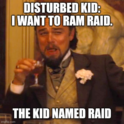 Laughing Leo | DISTURBED KID: I WANT TO RAM RAID. THE KID NAMED RAID | image tagged in memes,laughing leo | made w/ Imgflip meme maker