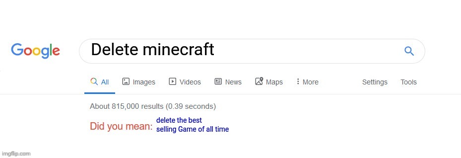 Did you mean? | Delete minecraft delete the best selling Game of all time | image tagged in did you mean | made w/ Imgflip meme maker
