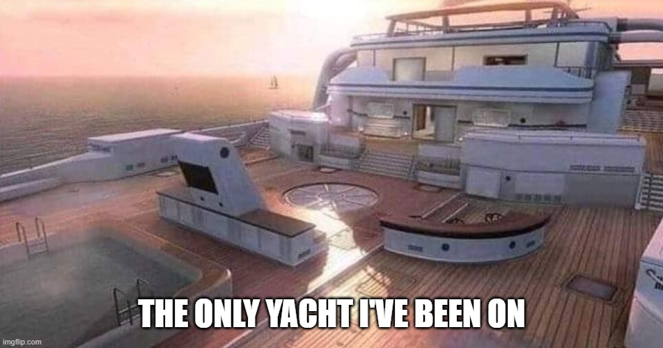 hijacked | THE ONLY YACHT I'VE BEEN ON | image tagged in gaming | made w/ Imgflip meme maker