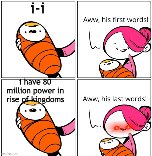 Aww, His Last Words | i-i; i have 80 million power in rise of kingdoms | image tagged in aww his last words | made w/ Imgflip meme maker