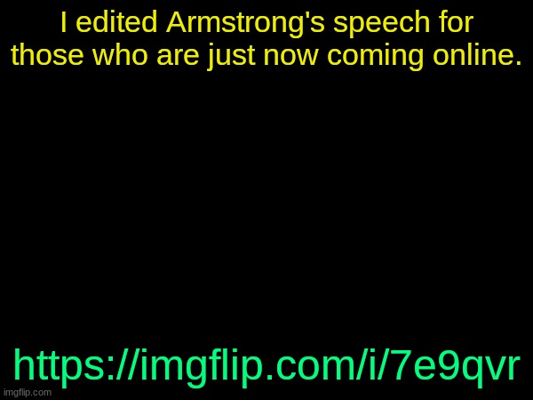 drizzy text temp | I edited Armstrong's speech for those who are just now coming online. https://imgflip.com/i/7e9qvr | image tagged in drizzy text temp | made w/ Imgflip meme maker