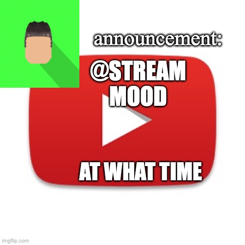 Kyrian247 announcement | @STREAM MOOD; AT WHAT TIME | image tagged in kyrian247 announcement | made w/ Imgflip meme maker