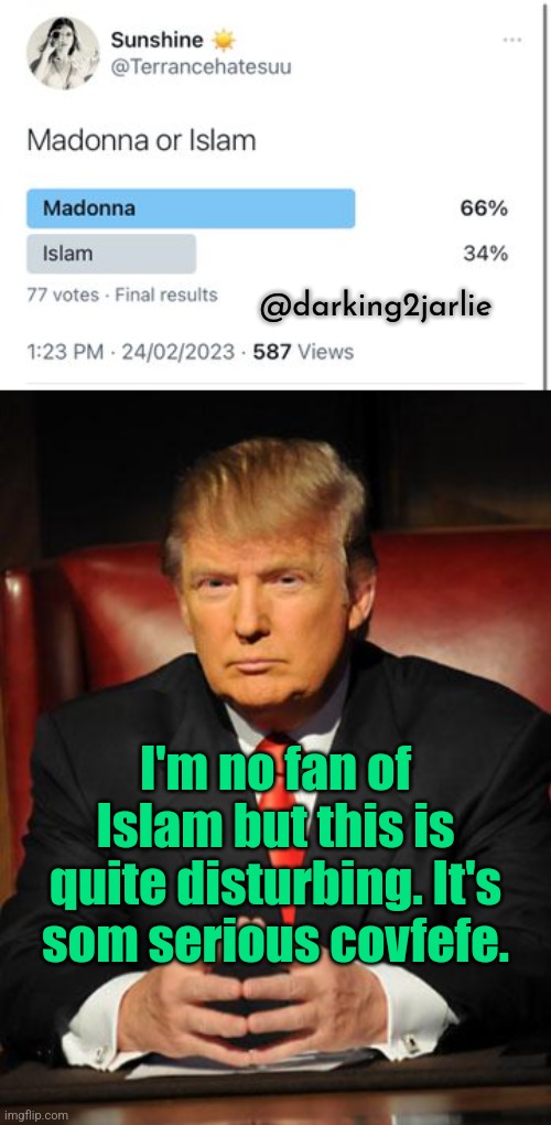 Madone! | @darking2jarlie; I'm no fan of Islam but this is quite disturbing. It's som serious covfefe. | image tagged in serious trump,islam,muslims,madonna,liberalism,hollywood | made w/ Imgflip meme maker