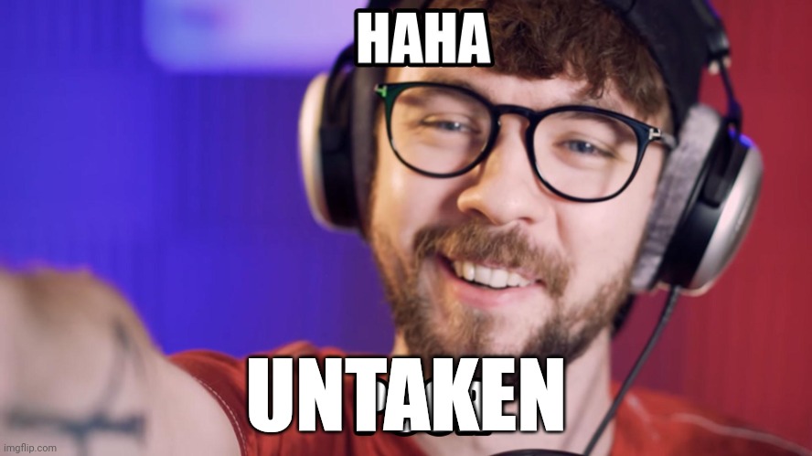 Haha poor jacksepticeye | UNTAKEN | image tagged in haha poor jacksepticeye | made w/ Imgflip meme maker