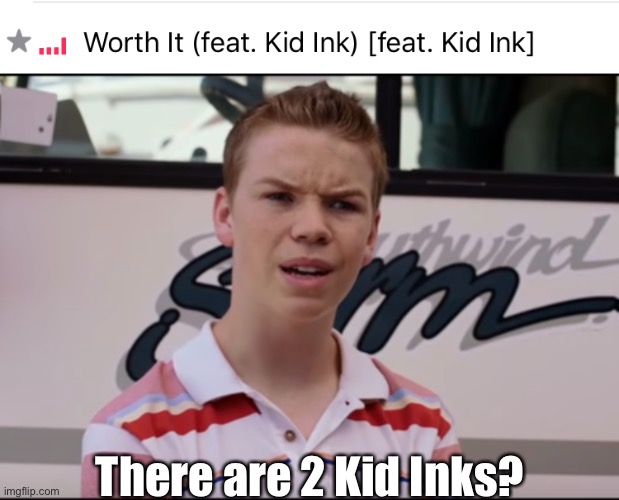 . | There are 2 Kid Inks? | image tagged in you guys are getting paid,worth it,apple | made w/ Imgflip meme maker