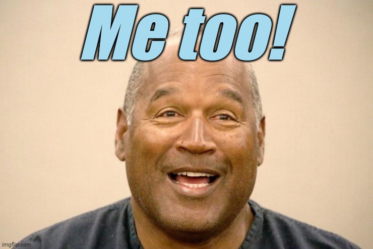 Happy OJ Simpson | Me too! | image tagged in happy oj simpson | made w/ Imgflip meme maker