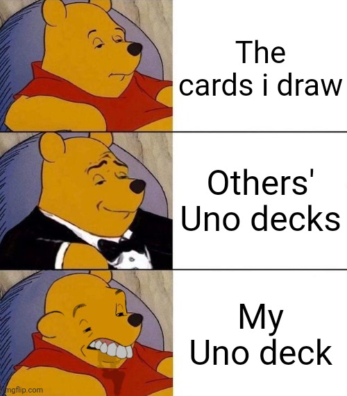 Relatable | The cards i draw; Others' Uno decks; My Uno deck | image tagged in best better blurst,uno,relatable,cards | made w/ Imgflip meme maker