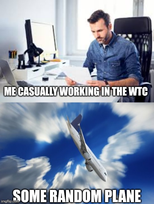 ME CASUALLY WORKING IN THE WTC; SOME RANDOM PLANE | made w/ Imgflip meme maker