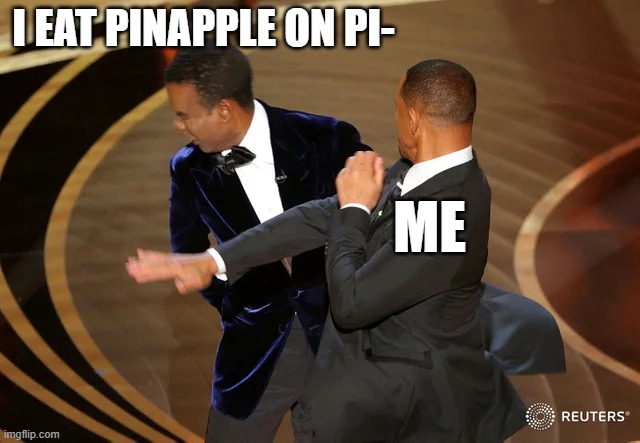 Will Smith punching Chris Rock | I EAT PINAPPLE ON PI-; ME | image tagged in will smith punching chris rock | made w/ Imgflip meme maker