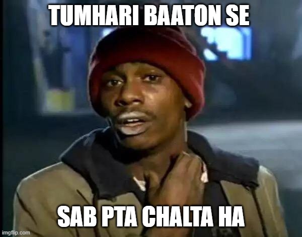 tumhari baaton se sab pta chalta ha | TUMHARI BAATON SE; SAB PTA CHALTA HA | image tagged in memes,y'all got any more of that | made w/ Imgflip meme maker