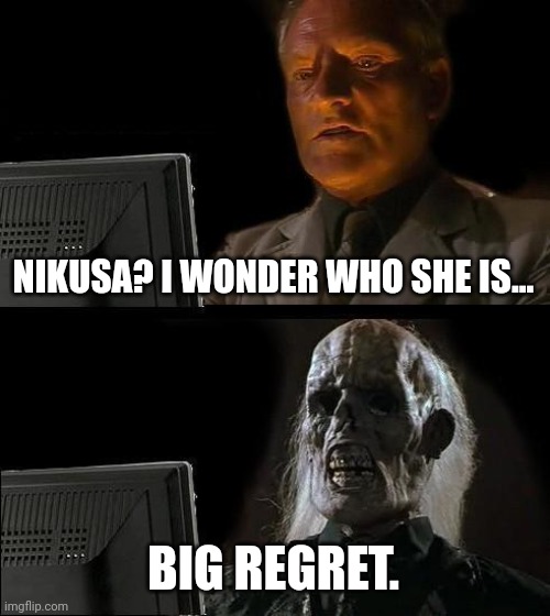 Check Nikusa | NIKUSA? I WONDER WHO SHE IS... BIG REGRET. | image tagged in memes,i'll just wait here | made w/ Imgflip meme maker
