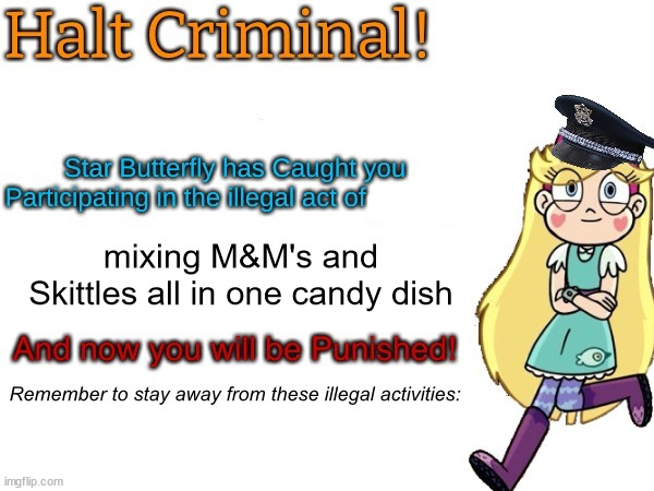 Halt criminal! (Star Butterfly) | mixing M&M's and Skittles all in one candy dish | image tagged in halt criminal star butterfly | made w/ Imgflip meme maker
