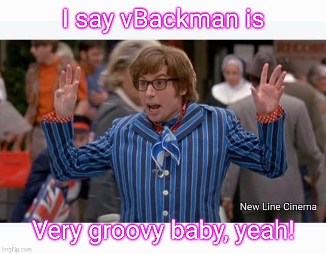 I say vBackman is Very groovy baby, yeah! | made w/ Imgflip meme maker