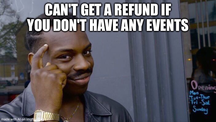Roll Safe Think About It | CAN'T GET A REFUND IF YOU DON'T HAVE ANY EVENTS | image tagged in memes,roll safe think about it | made w/ Imgflip meme maker