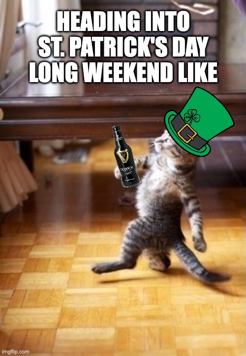 happy St. Patrick's day week folks! and for the fellow Irish - enjoy the long weekend! | HEADING INTO
ST. PATRICK'S DAY
LONG WEEKEND LIKE | image tagged in memes,cool cat stroll,st patrick's day,irish | made w/ Imgflip meme maker