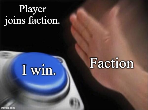 RPG Factions Be Like... | Player joins faction. Faction; I win. | image tagged in memes,blank nut button,gaming | made w/ Imgflip meme maker