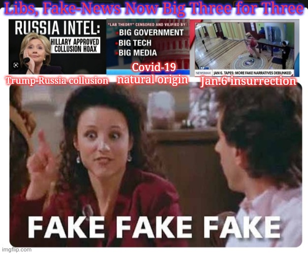 Lib Deep-State: Forever Fake-News |  Libs, Fake-News Now Big Three for Three; Trump-Russia collusion; Covid-19 natural origin; Jan.6 insurrection | image tagged in triggered liberal,fake news,stupid liberals,lies,deep state,hoax | made w/ Imgflip meme maker