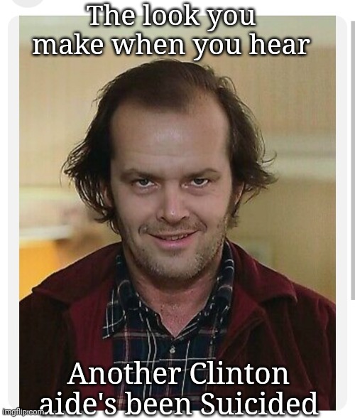 Clinton Body Count | The look you make when you hear; Another Clinton aide's been Suicided | image tagged in democrats,evil,hillary clinton fail | made w/ Imgflip meme maker