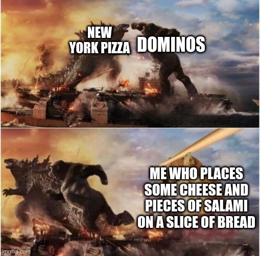 and then i put it in the microwave! | NEW YORK PIZZA; DOMINOS; ME WHO PLACES SOME CHEESE AND PIECES OF SALAMI ON A SLICE OF BREAD | image tagged in kong godzilla doge,microwave,pizza | made w/ Imgflip meme maker