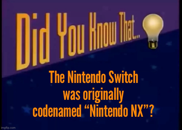 Did you know that | The Nintendo Switch was originally codenamed “Nintendo NX”? | made w/ Imgflip meme maker