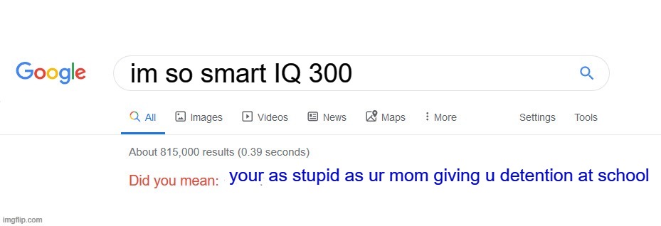 yayaya | im so smart IQ 300; your as stupid as ur mom giving u detention at school | image tagged in did you mean,yo mama | made w/ Imgflip meme maker