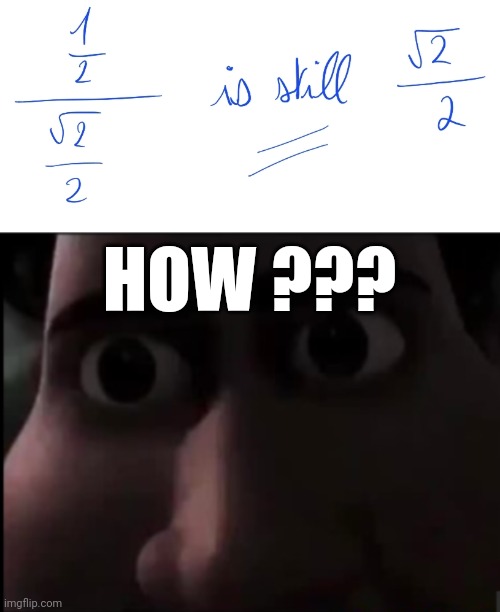 How is that remotely possible ???? | HOW ??? | image tagged in tighten stare,math,confused,how,bruh,impossible | made w/ Imgflip meme maker