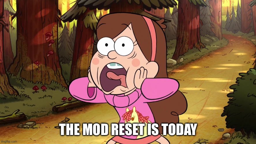 Oh no | THE MOD RESET IS TODAY | image tagged in mabel pines | made w/ Imgflip meme maker