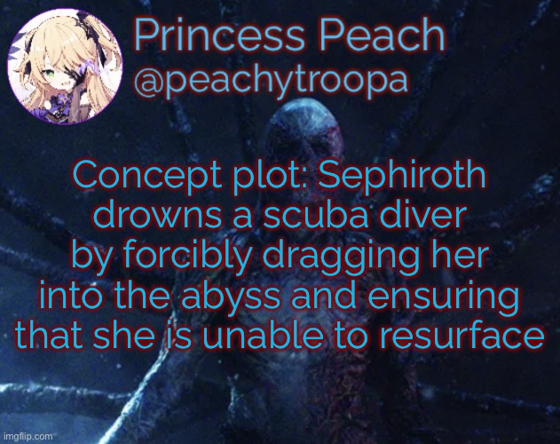 “In my defense, the person I drowned wasn’t Sayori” | Concept plot: Sephiroth drowns a scuba diver by forcibly dragging her into the abyss and ensuring that she is unable to resurface | image tagged in vecna | made w/ Imgflip meme maker