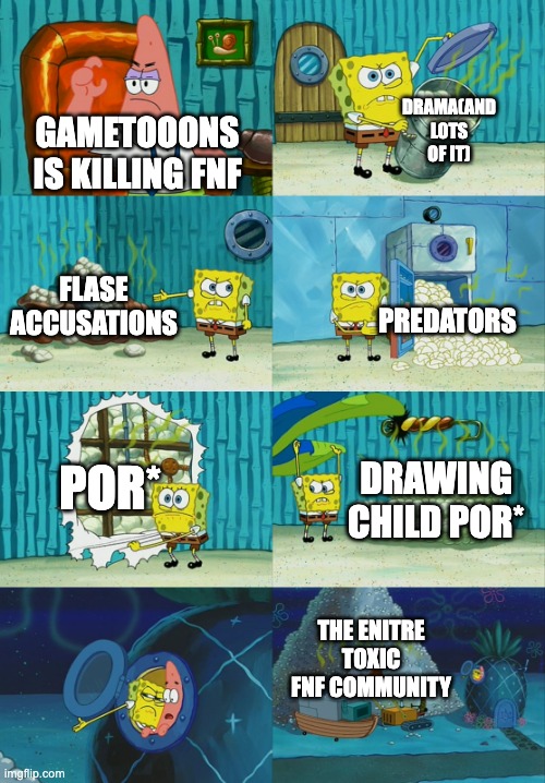 Spongebob diapers meme | GAMETOOONS IS KILLING FNF DRAMA(AND LOTS OF IT) FLASE ACCUSATIONS PREDATORS POR* DRAWING CHILD POR* THE ENITRE TOXIC FNF COMMUNITY | image tagged in spongebob diapers meme | made w/ Imgflip meme maker