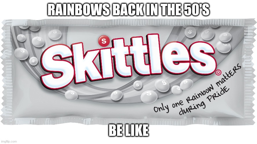 RAINBOWS BACK IN THE 50'S; BE LIKE | image tagged in skittles | made w/ Imgflip meme maker