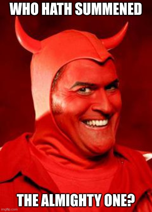 Devil Bruce | WHO HATH SUMMENED THE ALMIGHTY ONE? | image tagged in devil bruce | made w/ Imgflip meme maker