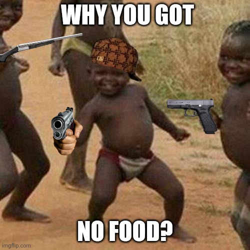 Third World Success Kid Meme | WHY YOU GOT; NO FOOD? | image tagged in memes,third world success kid | made w/ Imgflip meme maker